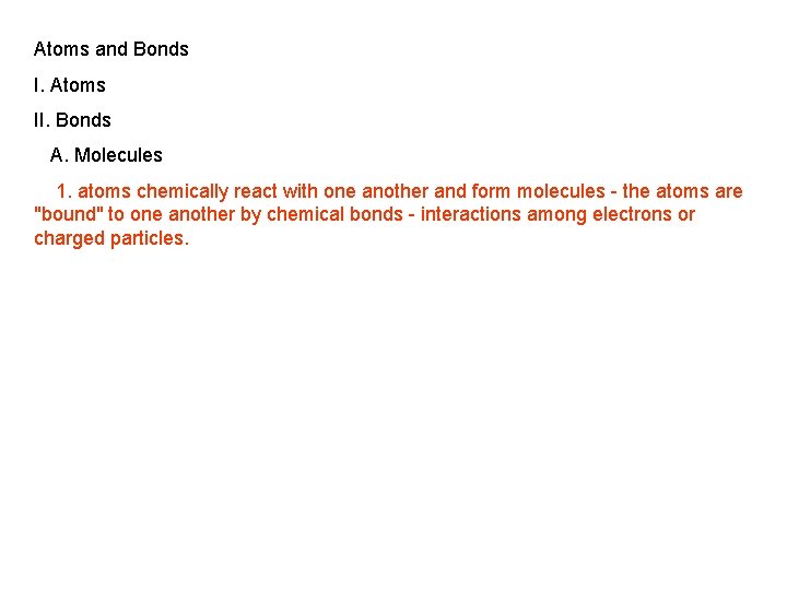Atoms and Bonds I. Atoms II. Bonds A. Molecules 1. atoms chemically react with