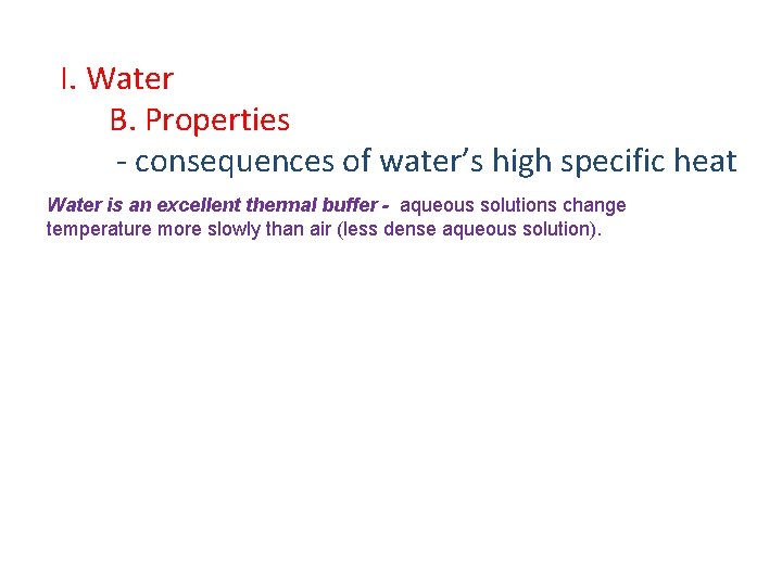 I. Water B. Properties - consequences of water’s high specific heat Water is an