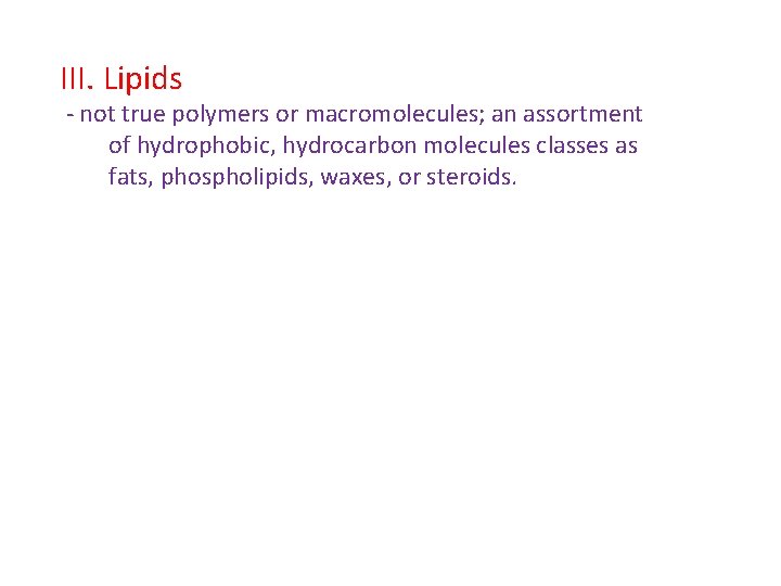 III. Lipids - not true polymers or macromolecules; an assortment of hydrophobic, hydrocarbon molecules