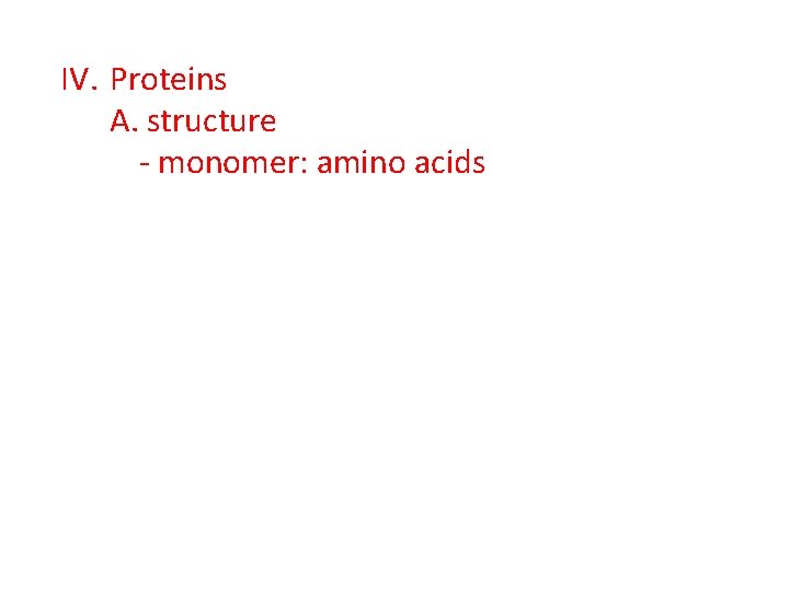 IV. Proteins A. structure - monomer: amino acids 