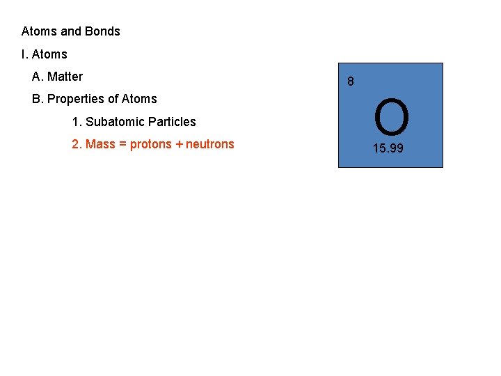 Atoms and Bonds I. Atoms A. Matter B. Properties of Atoms 1. Subatomic Particles