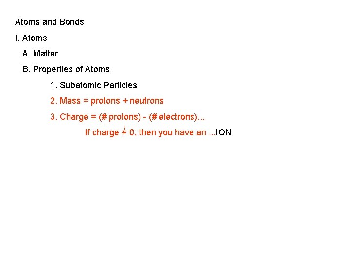 Atoms and Bonds I. Atoms A. Matter B. Properties of Atoms 1. Subatomic Particles