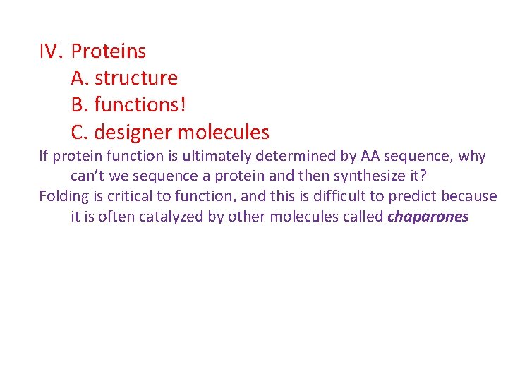 IV. Proteins A. structure B. functions! C. designer molecules If protein function is ultimately