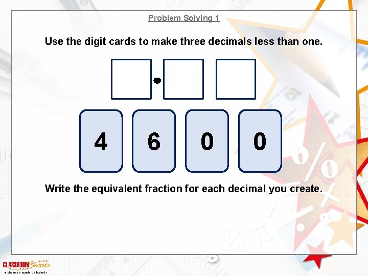 Problem Solving 1 Use the digit cards to make three decimals less than one.