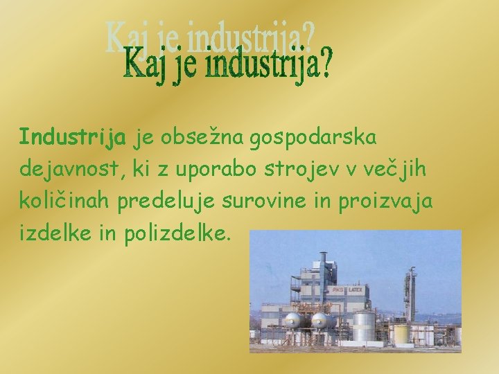 Industrija je obsežna gospodarska dejavnost, ki z uporabo strojev v večjih količinah predeluje surovine