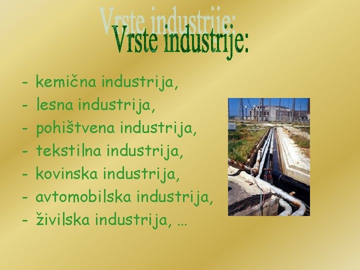 - kemična industrija, lesna industrija, pohištvena industrija, tekstilna industrija, kovinska industrija, avtomobilska industrija, živilska