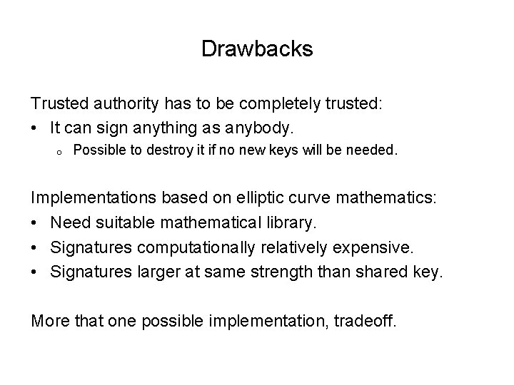 Drawbacks Trusted authority has to be completely trusted: • It can sign anything as