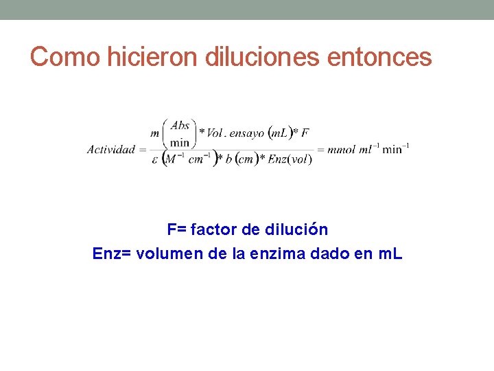 Como hicieron diluciones entonces F= factor de dilución Enz= volumen de la enzima dado