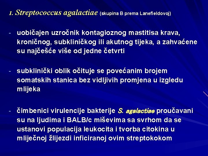 1. Streptococcus agalactiae (skupina B prema Lanefieldovoj) - uobičajen uzročnik kontagioznog mastitisa krava, kroničnog,