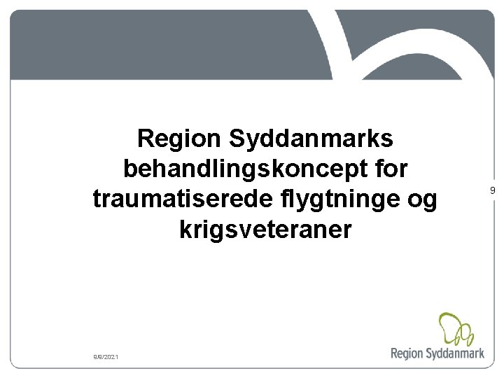 Region Syddanmarks behandlingskoncept for traumatiserede flygtninge og krigsveteraner 9/9/2021 9 