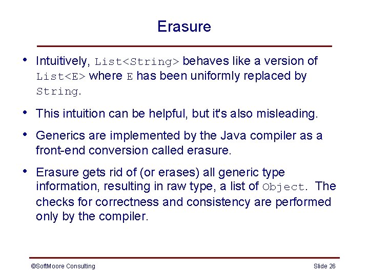Erasure • Intuitively, List<String> behaves like a version of List<E> where E has been Erasure • Intuitively, List<String> behaves like a version of List<E> where E has been