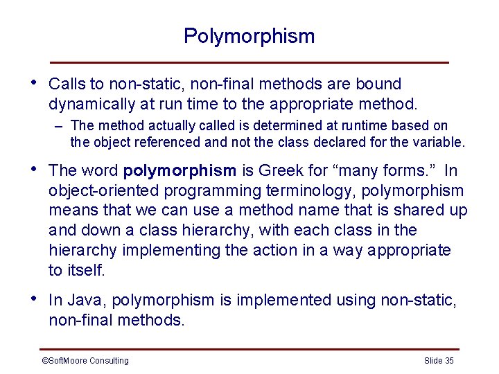 Polymorphism • Calls to non-static, non-final methods are bound dynamically at run time to Polymorphism • Calls to non-static, non-final methods are bound dynamically at run time to