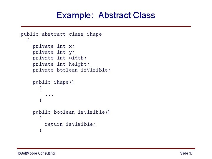 Example: Abstract Class public abstract class Shape { private int x; private int y; Example: Abstract Class public abstract class Shape { private int x; private int y;