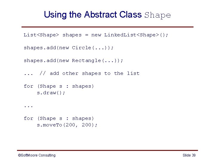 Using the Abstract Class Shape List<Shape> shapes = new Linked. List<Shape>(); shapes. add(new Circle(. Using the Abstract Class Shape List<Shape> shapes = new Linked. List<Shape>(); shapes. add(new Circle(.