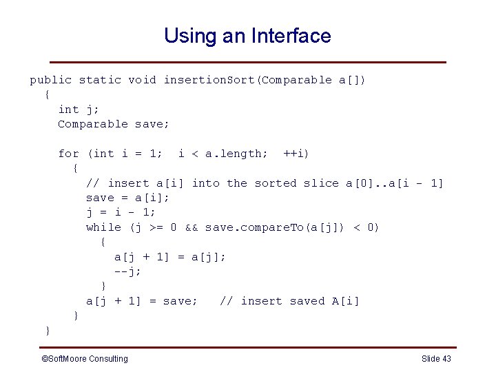 Using an Interface public static void insertion. Sort(Comparable a[]) { int j; Comparable save;