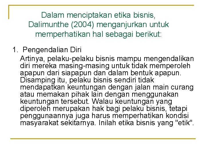 Dalam menciptakan etika bisnis, Dalimunthe (2004) menganjurkan untuk memperhatikan hal sebagai berikut: 1. Pengendalian