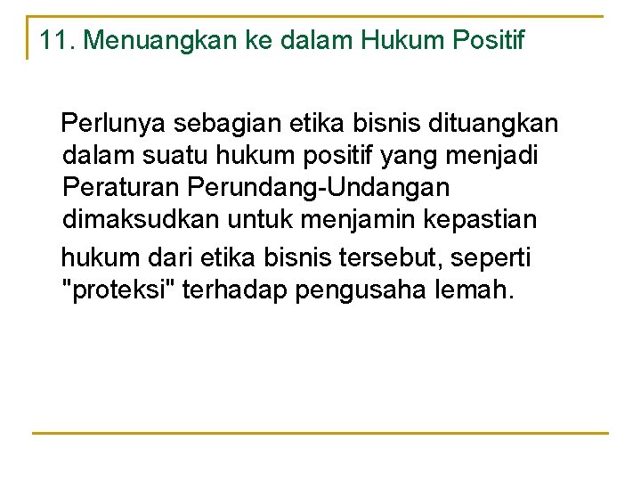 11. Menuangkan ke dalam Hukum Positif Perlunya sebagian etika bisnis dituangkan dalam suatu hukum