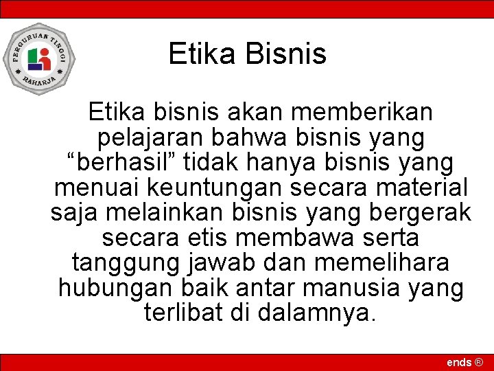 Etika Bisnis Etika bisnis akan memberikan pelajaran bahwa bisnis yang “berhasil” tidak hanya bisnis