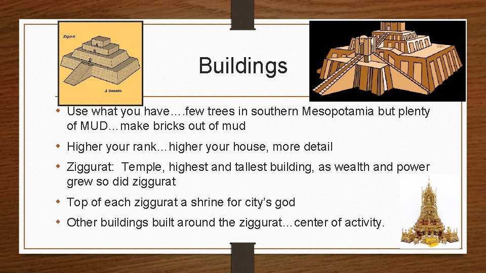 Buildings • Use what you have…. few trees in southern Mesopotamia but plenty of