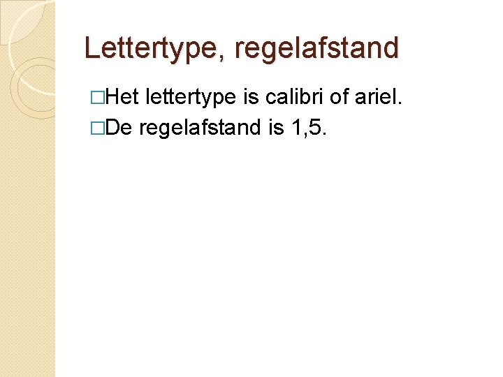 Lettertype, regelafstand �Het lettertype is calibri of ariel. �De regelafstand is 1, 5. 