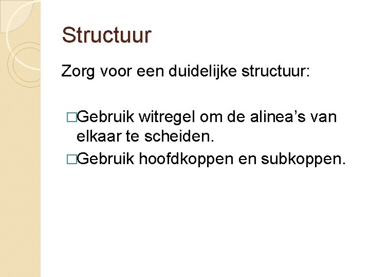 Structuur Zorg voor een duidelijke structuur: �Gebruik witregel om de alinea’s van elkaar te