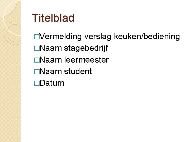 Titelblad �Vermelding verslag keuken/bediening �Naam stagebedrijf �Naam leermeester �Naam student �Datum 