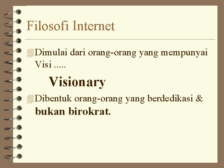 Filosofi Internet 4 Dimulai dari orang-orang yang mempunyai Visi. . . Visionary 4 Dibentuk