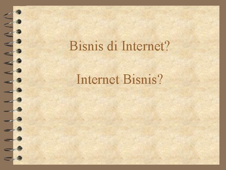 Bisnis di Internet? Internet Bisnis? 
