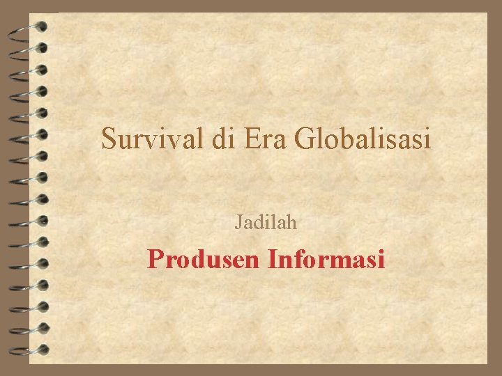 Survival di Era Globalisasi Jadilah Produsen Informasi 