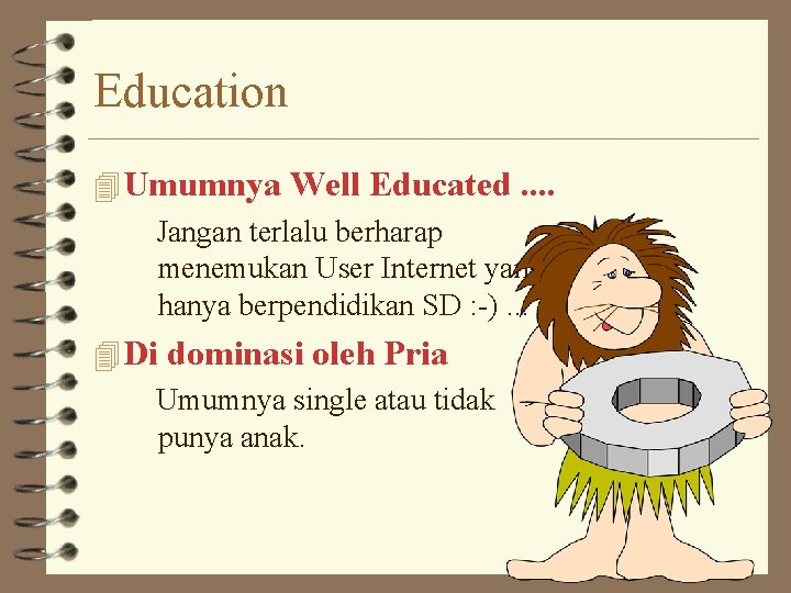 Education 4 Umumnya Well Educated. . Jangan terlalu berharap menemukan User Internet yang hanya