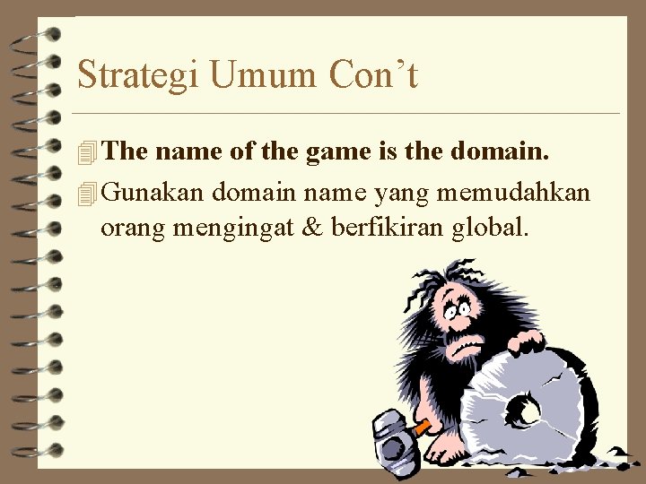 Strategi Umum Con’t 4 The name of the game is the domain. 4 Gunakan