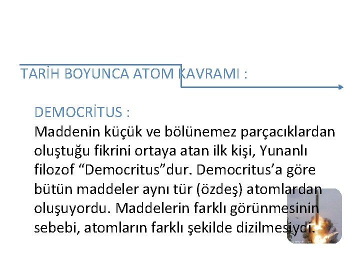 TARİH BOYUNCA ATOM KAVRAMI : DEMOCRİTUS : Maddenin küçük ve bölünemez parçacıklardan oluştuğu fikrini