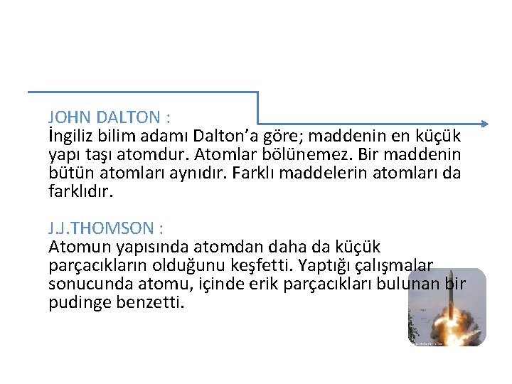 JOHN DALTON : İngiliz bilim adamı Dalton’a göre; maddenin en küçük yapı taşı atomdur.