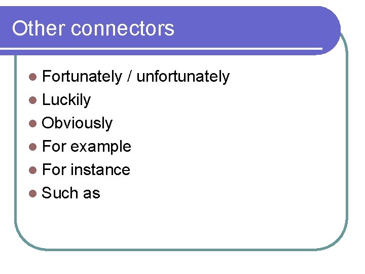Other connectors l Fortunately / unfortunately l Luckily l Obviously l For example l