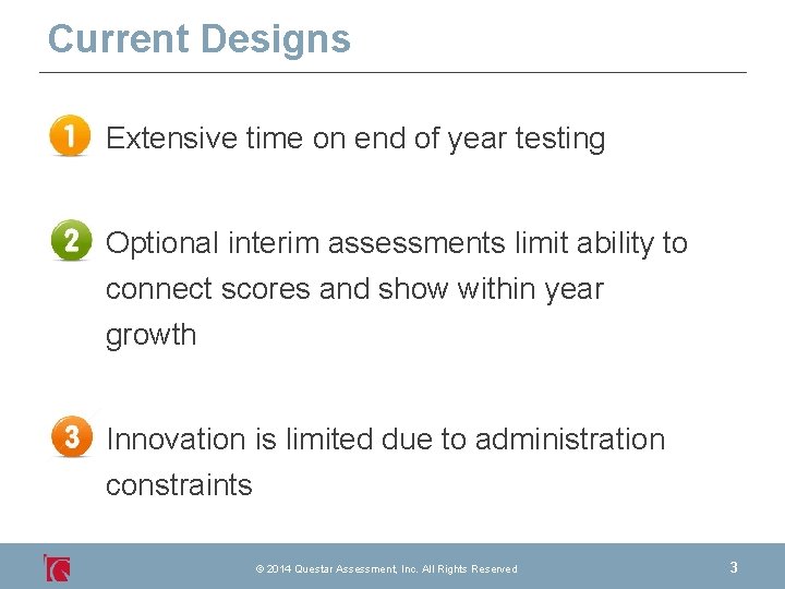 Current Designs Extensive time on end of year testing Optional interim assessments limit ability
