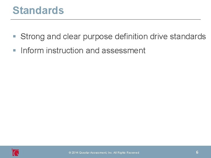 Standards § Strong and clear purpose definition drive standards § Inform instruction and assessment