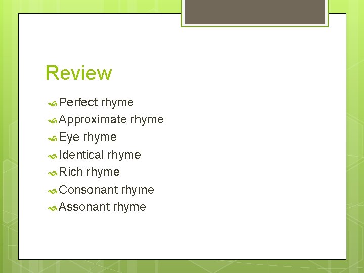 Review Perfect rhyme Approximate rhyme Eye rhyme Identical rhyme Rich rhyme Consonant rhyme Assonant