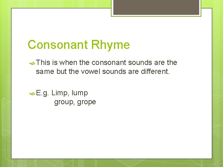 Consonant Rhyme This is when the consonant sounds are the same but the vowel