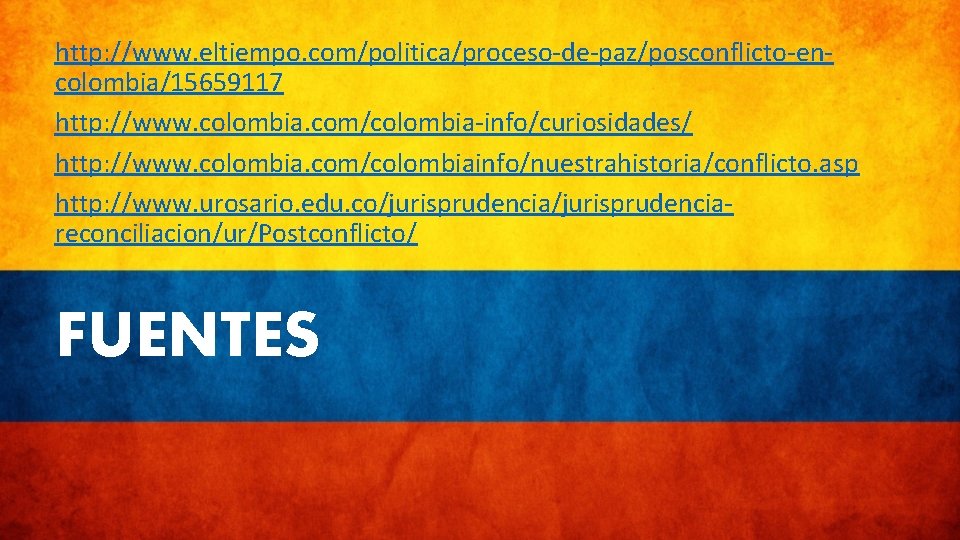 http: //www. eltiempo. com/politica/proceso-de-paz/posconflicto-encolombia/15659117 http: //www. colombia. com/colombia-info/curiosidades/ http: //www. colombia. com/colombiainfo/nuestrahistoria/conflicto. asp http: