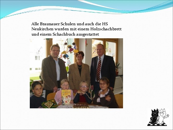 Alle Braunauer Schulen und auch die HS Neukirchen wurden mit einem Holzschachbrett und einem