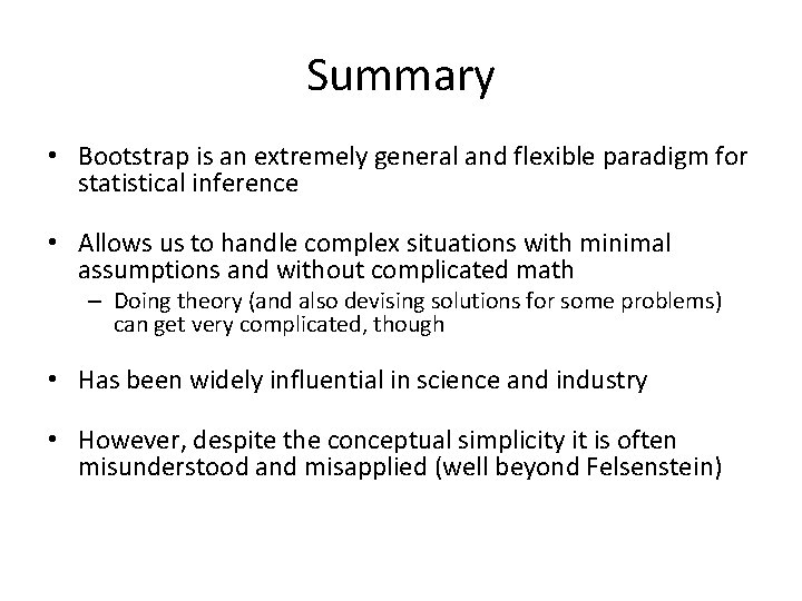 Summary • Bootstrap is an extremely general and flexible paradigm for statistical inference •