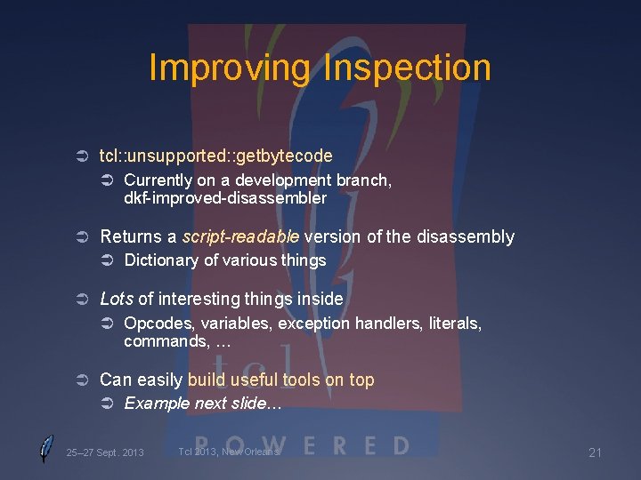 Improving Inspection Ü tcl: : unsupported: : getbytecode Ü Currently on a development branch,