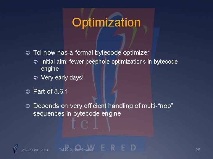 Optimization Ü Tcl now has a formal bytecode optimizer Ü Initial aim: fewer peephole