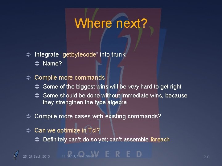 Where next? Ü Integrate “getbytecode” into trunk Ü Name? Ü Compile more commands Ü