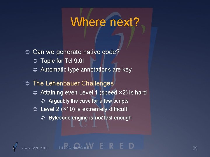 Where next? Ü Can we generate native code? Ü Topic for Tcl 9. 0!