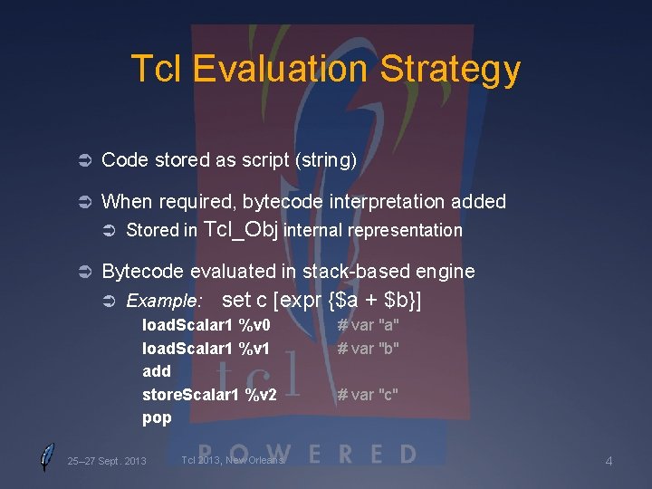 Tcl Evaluation Strategy Ü Code stored as script (string) Ü When required, bytecode interpretation