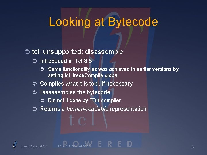 Looking at Bytecode Ü tcl: : unsupported: : disassemble Ü Introduced in Tcl 8.