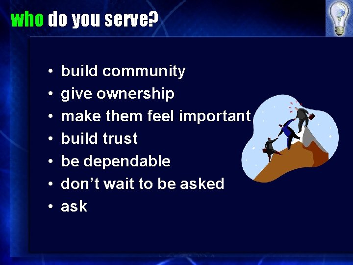 who do you serve? • • build community give ownership make them feel important