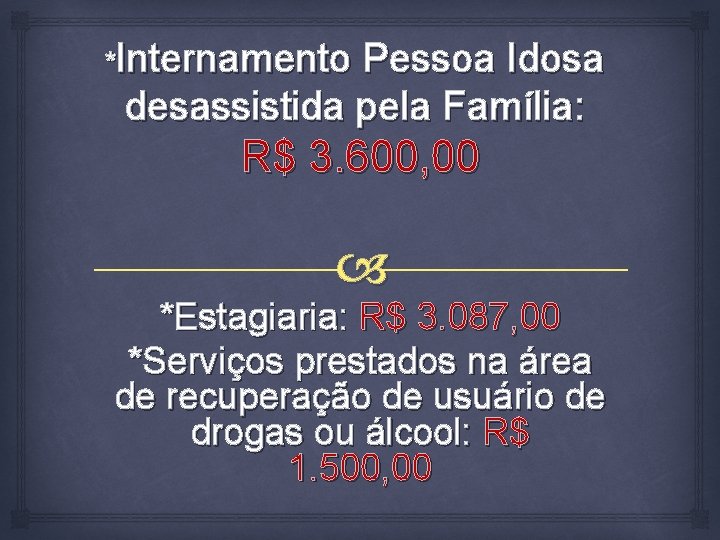 *Internamento Pessoa Idosa desassistida pela Família: R$ 3. 600, 00 *Estagiaria: R$ 3. 087,