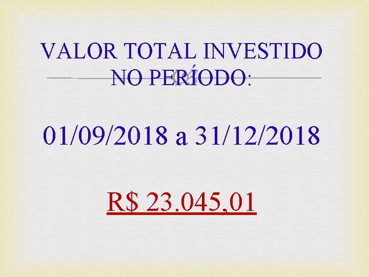 VALOR TOTAL INVESTIDO NO PERÍODO: 01/09/2018 a 31/12/2018 R$ 23. 045, 01 